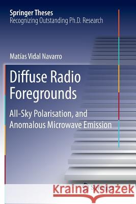 Diffuse Radio Foregrounds: All-Sky Polarisation, and Anomalous Microwave Emission Vidal Navarro, Matias 9783319799193 Springer International Publishing AG