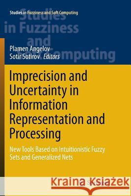 Imprecision and Uncertainty in Information Representation and Processing: New Tools Based on Intuitionistic Fuzzy Sets and Generalized Nets Angelov, Plamen 9783319799254 Springer