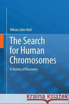 The Search for Human Chromosomes: A History of Discovery Wall, Wilson John 9783319799346