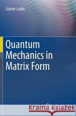Quantum Mechanics in Matrix Form Gunter Ludyk 9783319799414 Springer