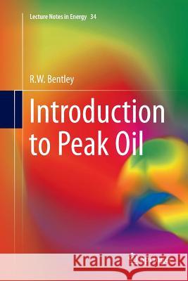 Introduction to Peak Oil R. W. Bentley 9783319799438 Springer