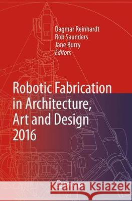 Robotic Fabrication in Architecture, Art and Design 2016  9783319799445 Springer