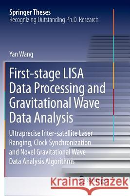 First-Stage Lisa Data Processing and Gravitational Wave Data Analysis: Ultraprecise Inter-Satellite Laser Ranging, Clock Synchronization and Novel Gra Wang, Yan 9783319799476 Springer International Publishing AG