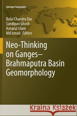 Neo-Thinking on Ganges-Brahmaputra Basin Geomorphology Balai Chandra Das Sandipan Ghosh Aznarul Islam 9783319799544 Springer