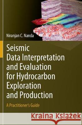 Seismic Data Interpretation and Evaluation for Hydrocarbon Exploration and Production: A Practitioner's Guide Nanda, Niranjan C. 9783319799612 Springer