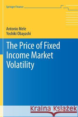 The Price of Fixed Income Market Volatility Antonio Mele Yoshiki Obayashi 9783319799674 Springer