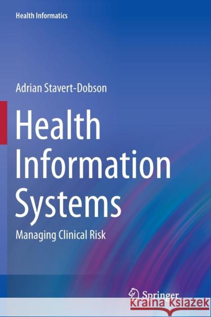 Health Information Systems: Managing Clinical Risk Stavert-Dobson, Adrian 9783319799803 Springer