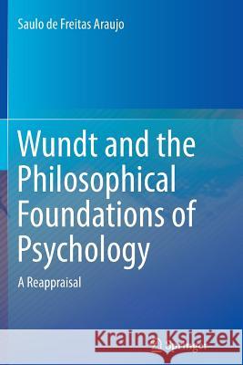 Wundt and the Philosophical Foundations of Psychology: A Reappraisal Araujo, Saulo De Freitas 9783319799858