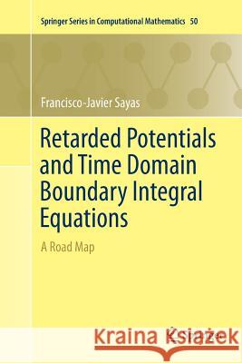 Retarded Potentials and Time Domain Boundary Integral Equations: A Road Map Sayas, Francisco-Javier 9783319799865