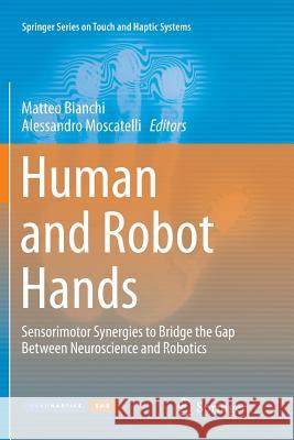 Human and Robot Hands: Sensorimotor Synergies to Bridge the Gap Between Neuroscience and Robotics Bianchi, Matteo 9783319800011 Springer