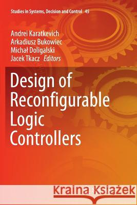 Design of Reconfigurable Logic Controllers Andrei Karatkevich Arkadiusz Bukowiec Michal Doligalski 9783319800042