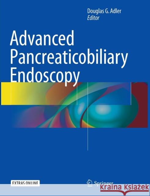 Advanced Pancreaticobiliary Endoscopy Douglas G. Adler 9783319800257 Springer