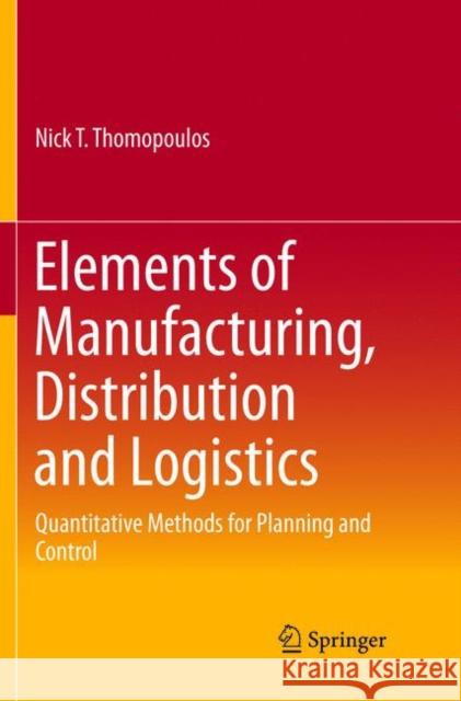 Elements of Manufacturing, Distribution and Logistics: Quantitative Methods for Planning and Control Thomopoulos, Nick T. 9783319800288 Springer International Publishing AG