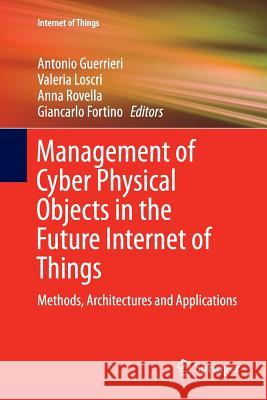 Management of Cyber Physical Objects in the Future Internet of Things: Methods, Architectures and Applications Guerrieri, Antonio 9783319800301 Springer
