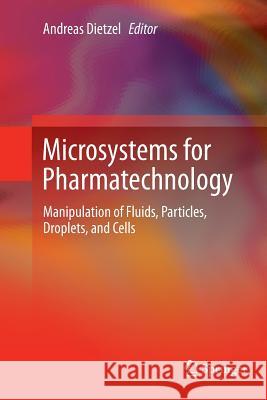 Microsystems for Pharmatechnology: Manipulation of Fluids, Particles, Droplets, and Cells Dietzel, Andreas 9783319800424