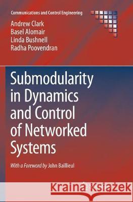 Submodularity in Dynamics and Control of Networked Systems Clark, Andrew; Alomair, Basel; Bushnell, Linda 9783319800516