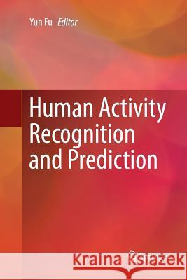 Human Activity Recognition and Prediction Yun Fu 9783319800554 Springer