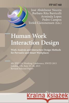 Human Work Interaction Design: Analysis and Interaction Design Methods for Pervasive and Smart Workplaces: 4th Ifip 13.6 Working Conference, Hwid 2015 Abdelnour-Nocera, José 9783319800639