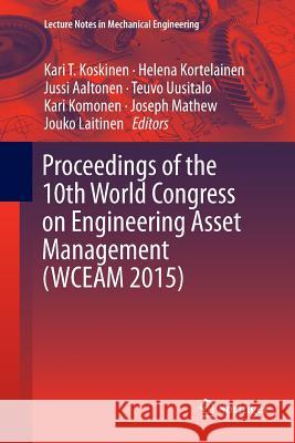 Proceedings of the 10th World Congress on Engineering Asset Management (Wceam 2015) Koskinen, Kari T. 9783319800653 Springer