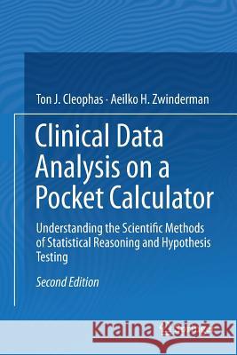 Clinical Data Analysis on a Pocket Calculator: Understanding the Scientific Methods of Statistical Reasoning and Hypothesis Testing Cleophas, Ton J. 9783319800745 Springer