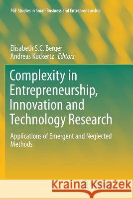 Complexity in Entrepreneurship, Innovation and Technology Research: Applications of Emergent and Neglected Methods Berger, Elisabeth S. C. 9783319800752 Springer