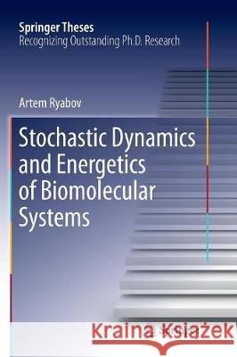 Stochastic Dynamics and Energetics of Biomolecular Systems Artem Ryabov   9783319800882 Springer International Publishing AG