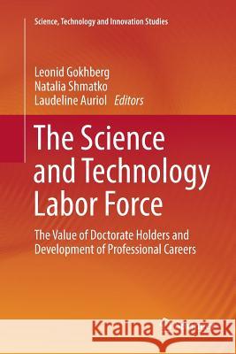 The Science and Technology Labor Force: The Value of Doctorate Holders and Development of Professional Careers Gokhberg, Leonid 9783319800936