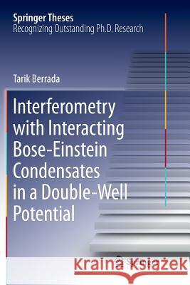 Interferometry with Interacting Bose-Einstein Condensates in a Double-Well Potential Tarik Berrada   9783319800974 Springer International Publishing AG
