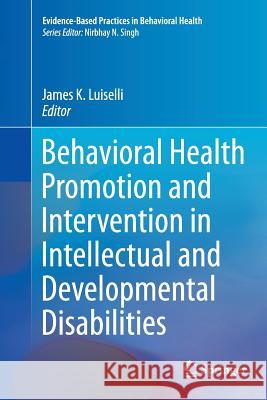 Behavioral Health Promotion and Intervention in Intellectual and Developmental Disabilities James K. Luiselli 9783319801100