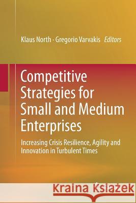 Competitive Strategies for Small and Medium Enterprises: Increasing Crisis Resilience, Agility and Innovation in Turbulent Times North, Klaus 9783319801124