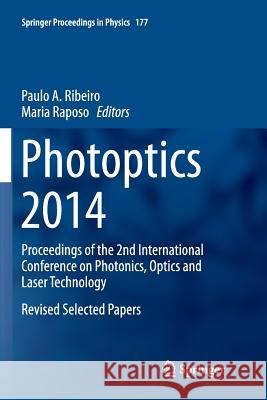 Photoptics 2014: Proceedings of the 2nd International Conference on Photonics, Optics and Laser Technology Revised Selected Papers Ribeiro, Paulo a. 9783319801155 Springer