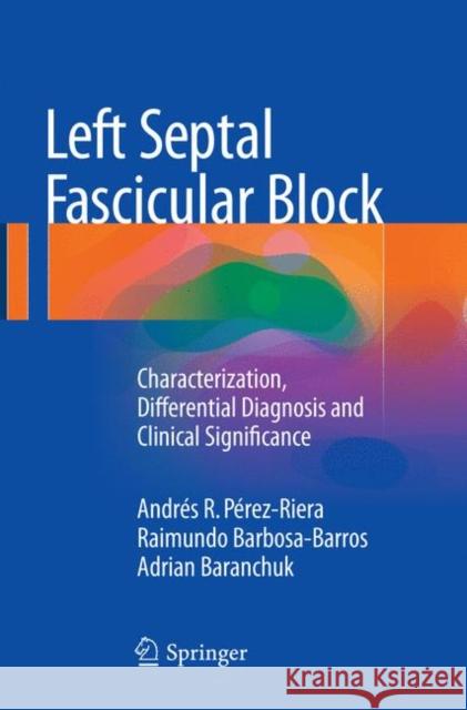 Left Septal Fascicular Block: Characterization, Differential Diagnosis and Clinical Significance Pérez-Riera, Andrés R. 9783319801216 Springer