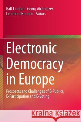 Electronic Democracy in Europe: Prospects and Challenges of E-Publics, E-Participation and E-Voting Lindner, Ralf 9783319801377 Springer