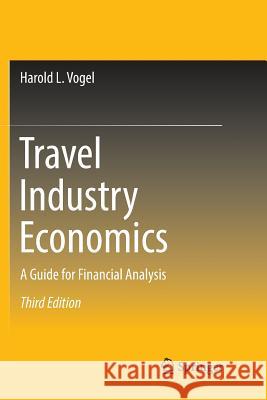 Travel Industry Economics: A Guide for Financial Analysis Vogel, Harold L. 9783319801506