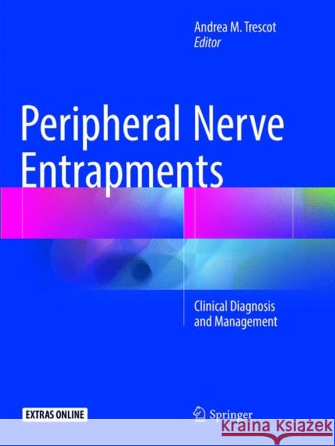 Peripheral Nerve Entrapments: Clinical Diagnosis and Management Trescot MD Abipp Fipp, Andrea M. 9783319801513