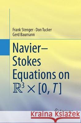 Navier-Stokes Equations on R3 × [0, T] Stenger, Frank; Tucker, Don; Baumann, Gerd 9783319801629