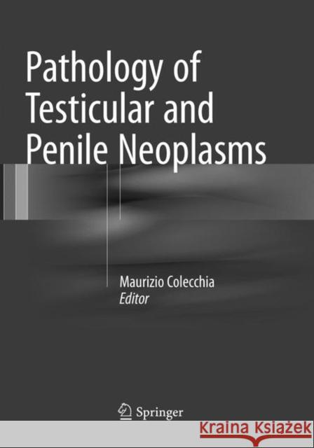 Pathology of Testicular and Penile Neoplasms Maurizio Colecchia 9783319801872 Springer