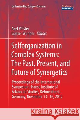 Selforganization in Complex Systems: The Past, Present, and Future of Synergetics: Proceedings of the International Symposium, Hanse Institute of Adva Wunner, Günter 9783319801902