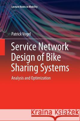 Service Network Design of Bike Sharing Systems: Analysis and Optimization Vogel, Patrick 9783319802039 Springer