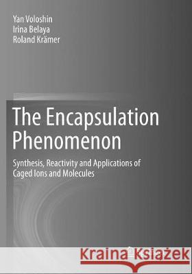 The Encapsulation Phenomenon: Synthesis, Reactivity and Applications of Caged Ions and Molecules Voloshin, Yan 9783319802046 Springer