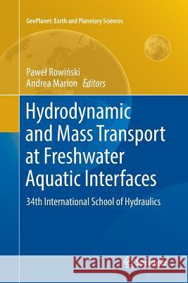 Hydrodynamic and Mass Transport at Freshwater Aquatic Interfaces: 34th International School of Hydraulics Rowiński, Pawel 9783319802084 Springer