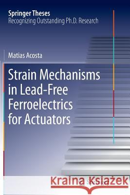 Strain Mechanisms in Lead-Free Ferroelectrics for Actuators Matias Acosta 9783319802091 Springer