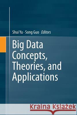 Big Data Concepts, Theories, and Applications Shui Yu Song Guo 9783319802114 Springer