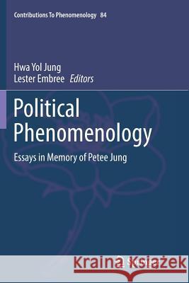 Political Phenomenology: Essays in Memory of Petee Jung Jung, Hwa Yol 9783319802138 Springer