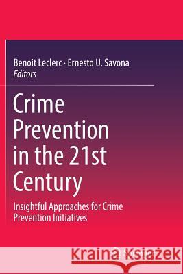 Crime Prevention in the 21st Century: Insightful Approaches for Crime Prevention Initiatives Leclerc, Benoit 9783319802183 Springer