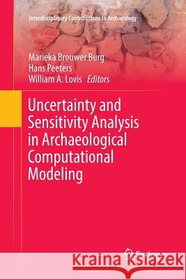 Uncertainty and Sensitivity Analysis in Archaeological Computational Modeling Marieka Brouwe Hans Peeters William a. Lovis 9783319802251