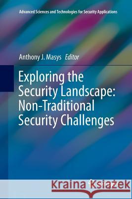Exploring the Security Landscape: Non-Traditional Security Challenges Anthony J. Masys 9783319802404 Springer