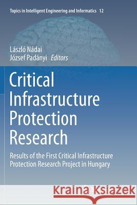 Critical Infrastructure Protection Research: Results of the First Critical Infrastructure Protection Research Project in Hungary Nádai, László 9783319802695 Springer