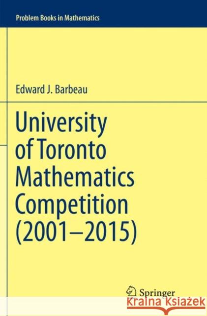 University of Toronto Mathematics Competition (2001-2015) Barbeau, Edward J. 9783319802732 Springer