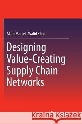 Designing Value-Creating Supply Chain Networks Alain Martel Walid Klibi 9783319802831 Springer
